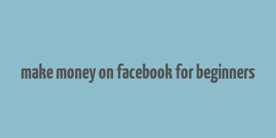 make money on facebook for beginners