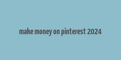 make money on pinterest 2024