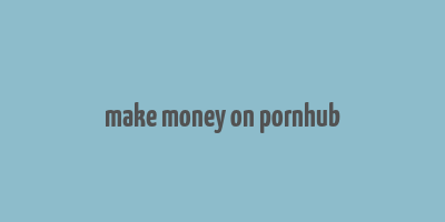 make money on pornhub