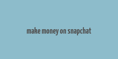 make money on snapchat