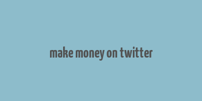 make money on twitter