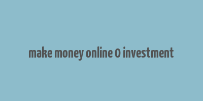 make money online 0 investment