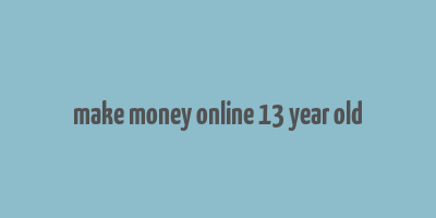 make money online 13 year old