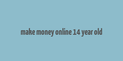 make money online 14 year old