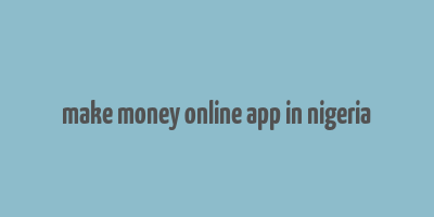 make money online app in nigeria