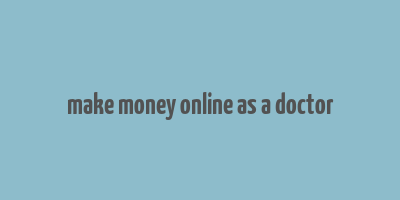 make money online as a doctor