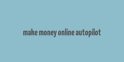 make money online autopilot