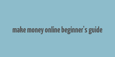 make money online beginner's guide