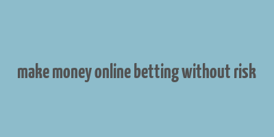 make money online betting without risk