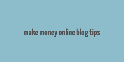 make money online blog tips