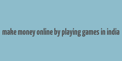 make money online by playing games in india