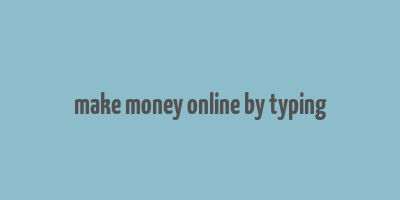 make money online by typing