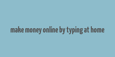 make money online by typing at home