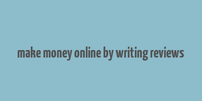 make money online by writing reviews