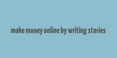 make money online by writing stories