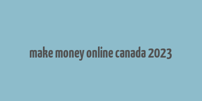 make money online canada 2023