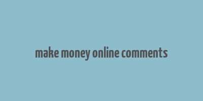 make money online comments