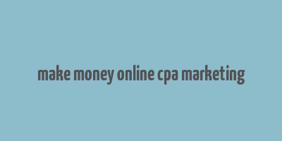 make money online cpa marketing