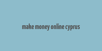 make money online cyprus