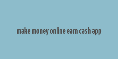 make money online earn cash app