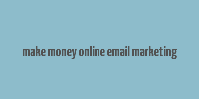 make money online email marketing