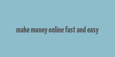 make money online fast and easy