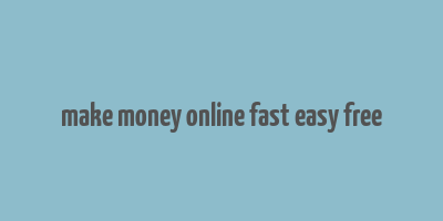 make money online fast easy free