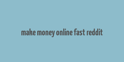 make money online fast reddit