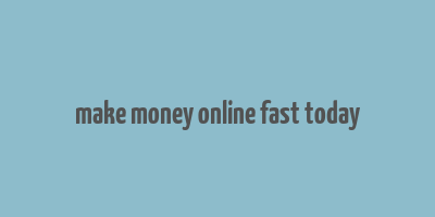 make money online fast today