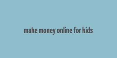 make money online for kids