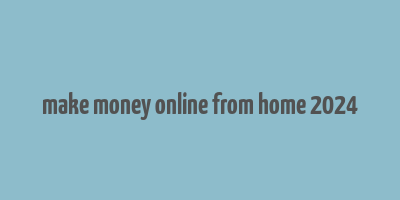 make money online from home 2024