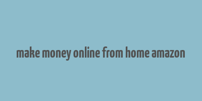 make money online from home amazon