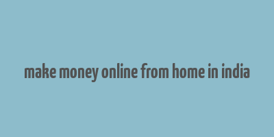 make money online from home in india