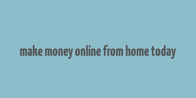 make money online from home today