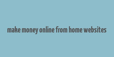 make money online from home websites