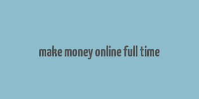 make money online full time