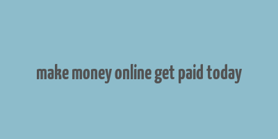 make money online get paid today