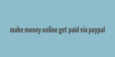 make money online get paid via paypal