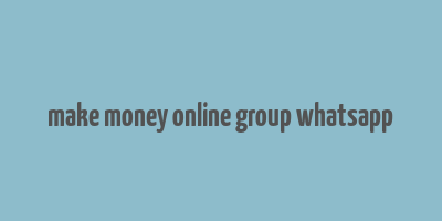 make money online group whatsapp