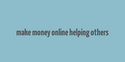 make money online helping others