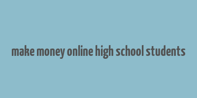 make money online high school students