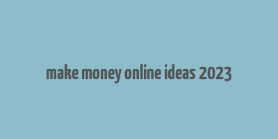 make money online ideas 2023