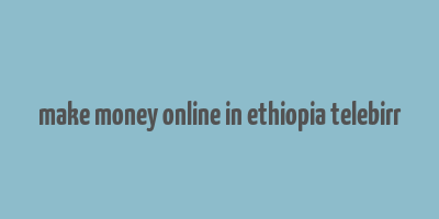 make money online in ethiopia telebirr