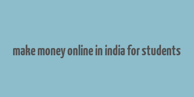 make money online in india for students