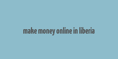 make money online in liberia