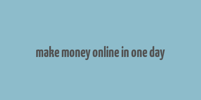 make money online in one day