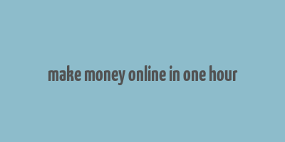 make money online in one hour