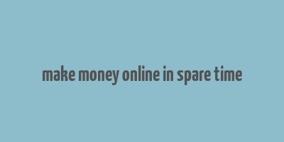 make money online in spare time