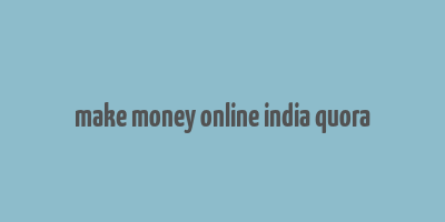 make money online india quora