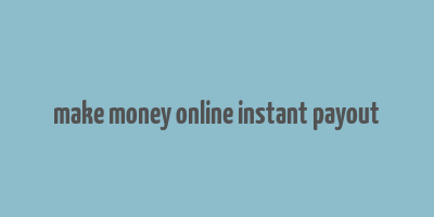 make money online instant payout